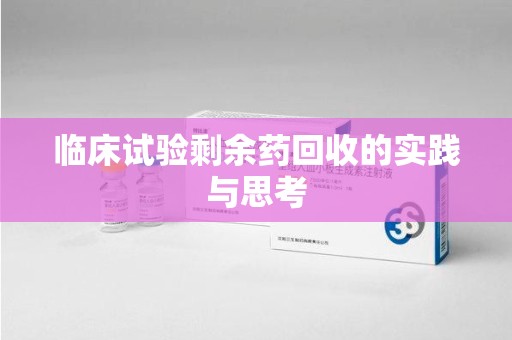 襄阳临床试验剩余药回收的实践与思考