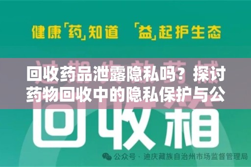 襄阳回收药品泄露隐私吗？探讨药物回收中的隐私保护与公众健康