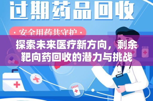 襄阳探索未来医疗新方向，剩余靶向药回收的潜力与挑战