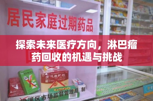 襄阳探索未来医疗方向，淋巴瘤药回收的机遇与挑战