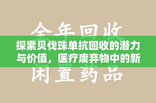 襄阳探索贝伐珠单抗回收的潜力与价值，医疗废弃物中的新机遇