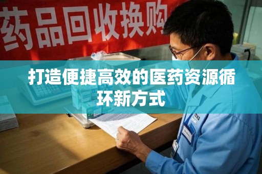 襄阳打造便捷高效的医药资源循环新方式