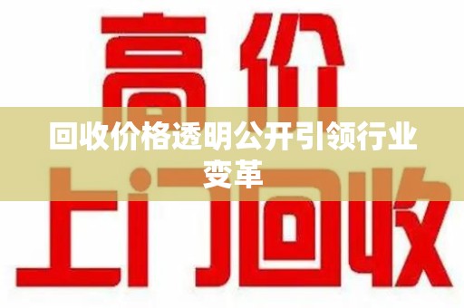 襄阳回收价格透明公开引领行业变革