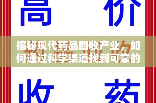 襄阳揭秘现代药品回收产业，如何通过科学渠道找到可靠的收药联系方式