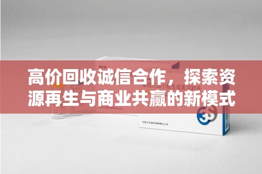 襄阳高价回收诚信合作，探索资源再生与商业共赢的新模式