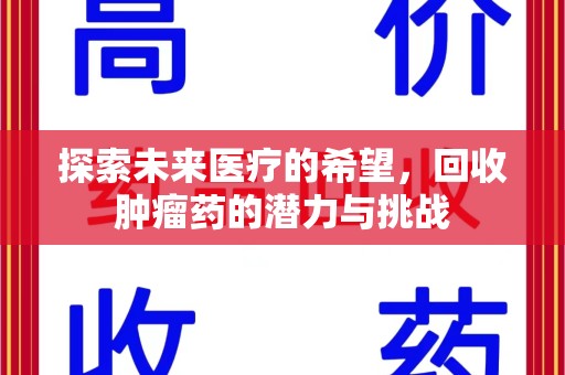 襄阳探索未来医疗的希望，回收肿瘤药的潜力与挑战