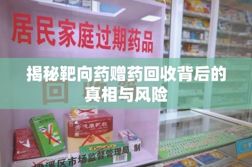 襄阳揭秘靶向药赠药回收背后的真相与风险