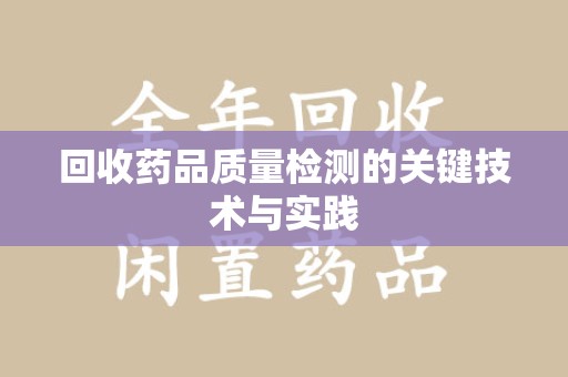 襄阳回收药品质量检测的关键技术与实践
