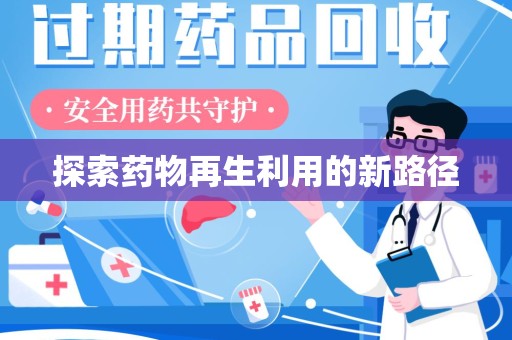 襄阳探索药物再生利用的新路径