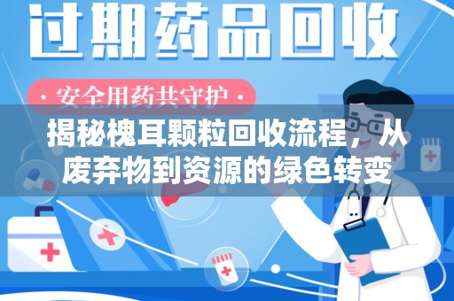 襄阳揭秘槐耳颗粒回收流程，从废弃物到资源的绿色转变