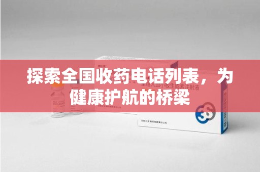 襄阳探索全国收药电话列表，为健康护航的桥梁