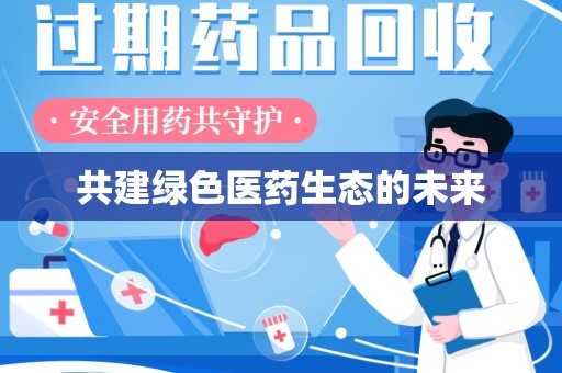 襄阳共建绿色医药生态的未来