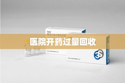 襄阳医院开药过量回收