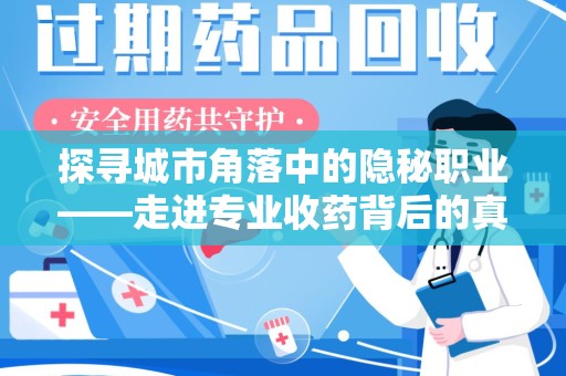 襄阳探寻城市角落中的隐秘职业——走进专业收药背后的真相