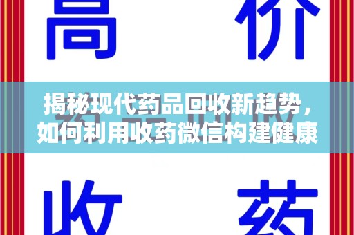 襄阳揭秘现代药品回收新趋势，如何利用收药微信构建健康生态