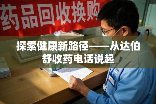 襄阳探索健康新路径——从达伯舒收药电话说起