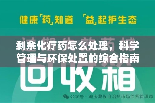 襄阳剩余化疗药怎么处理，科学管理与环保处置的综合指南
