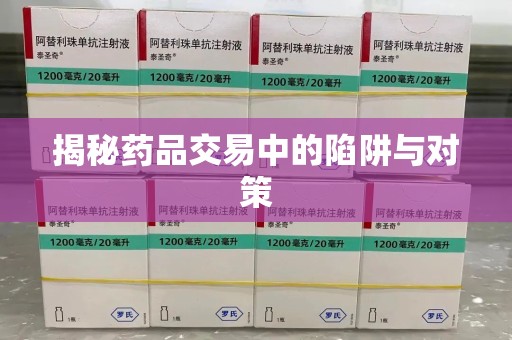 襄阳揭秘药品交易中的陷阱与对策