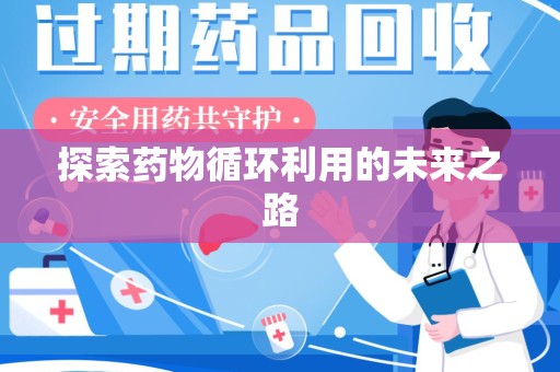 襄阳探索药物循环利用的未来之路