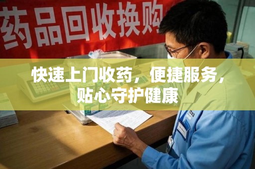 襄阳快速上门收药，便捷服务，贴心守护健康