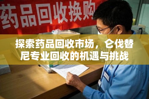 襄阳探索药品回收市场，仑伐替尼专业回收的机遇与挑战