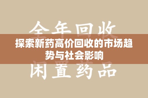 襄阳探索新药高价回收的市场趋势与社会影响