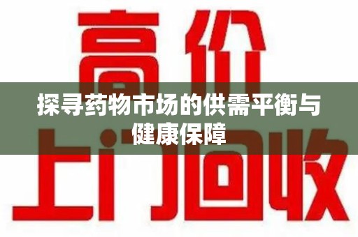 襄阳探寻药物市场的供需平衡与健康保障
