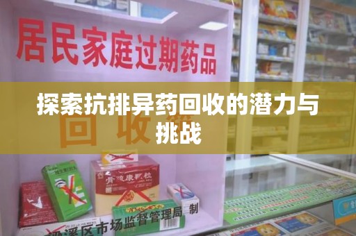 襄阳探索抗排异药回收的潜力与挑战