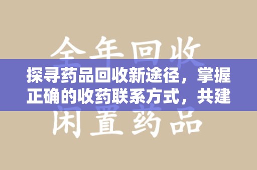 襄阳探寻药品回收新途径，掌握正确的收药联系方式，共建健康社会