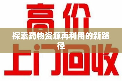 襄阳探索药物资源再利用的新路径
