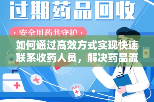 襄阳如何通过高效方式实现快速联系收药人员，解决药品流转难题