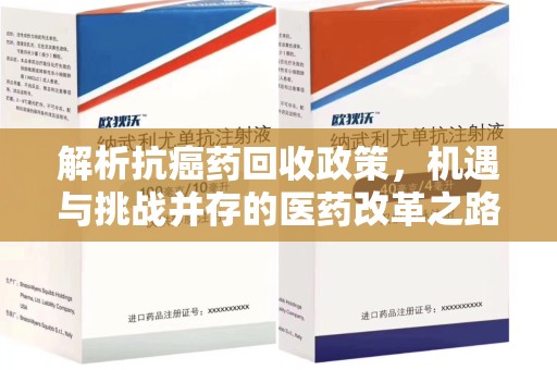 襄阳解析抗癌药回收政策，机遇与挑战并存的医药改革之路