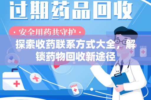 襄阳探索收药联系方式大全，解锁药物回收新途径