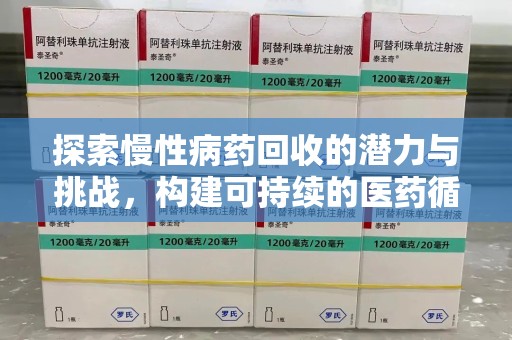 襄阳探索慢性病药回收的潜力与挑战，构建可持续的医药循环经济