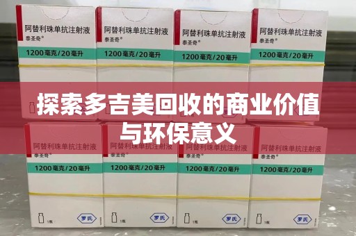 襄阳探索多吉美回收的商业价值与环保意义