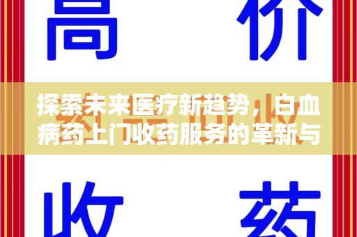 襄阳探索未来医疗新趋势，白血病药上门收药服务的革新与意义