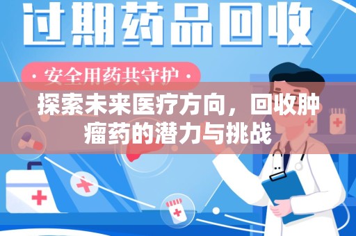 襄阳探索未来医疗方向，回收肿瘤药的潜力与挑战