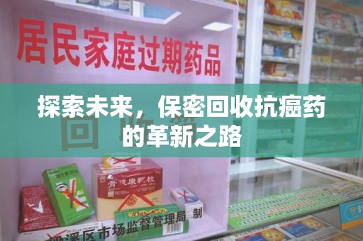 襄阳探索未来，保密回收抗癌药的革新之路