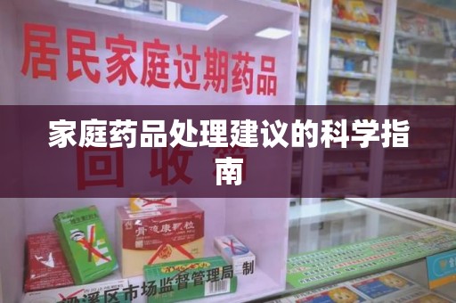 襄阳家庭药品处理建议的科学指南