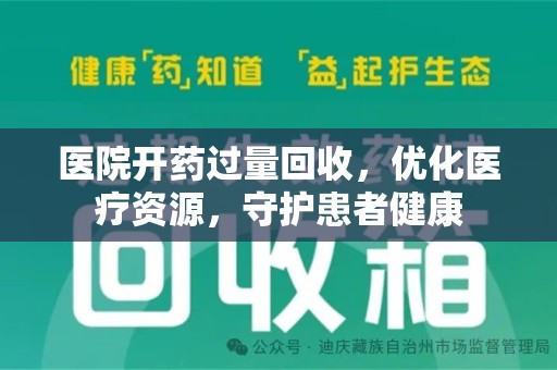 襄阳医院开药过量回收，优化医疗资源，守护患者健康