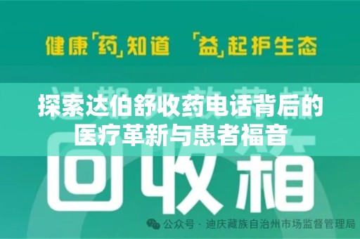 襄阳探索达伯舒收药电话背后的医疗革新与患者福音