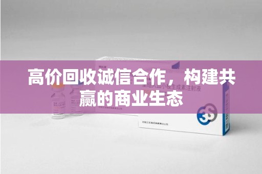 襄阳高价回收诚信合作，构建共赢的商业生态