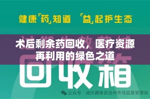 襄阳术后剩余药回收，医疗资源再利用的绿色之道