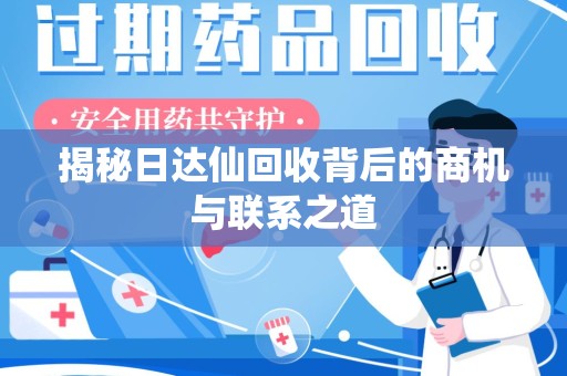 襄阳揭秘日达仙回收背后的商机与联系之道